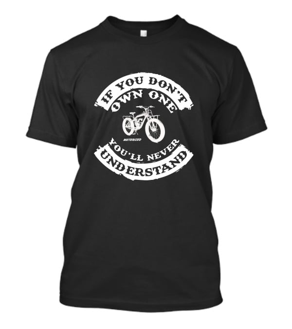 If You Don't Own One Motorized Bikes You'll Never Understand T-Shirt