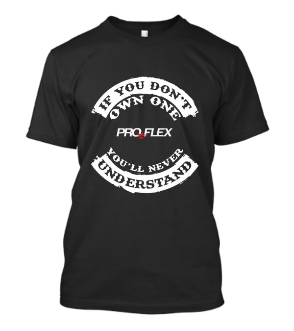 If You Don't Own One You'll Never Understand PROFLEX Bikes T-Shirt