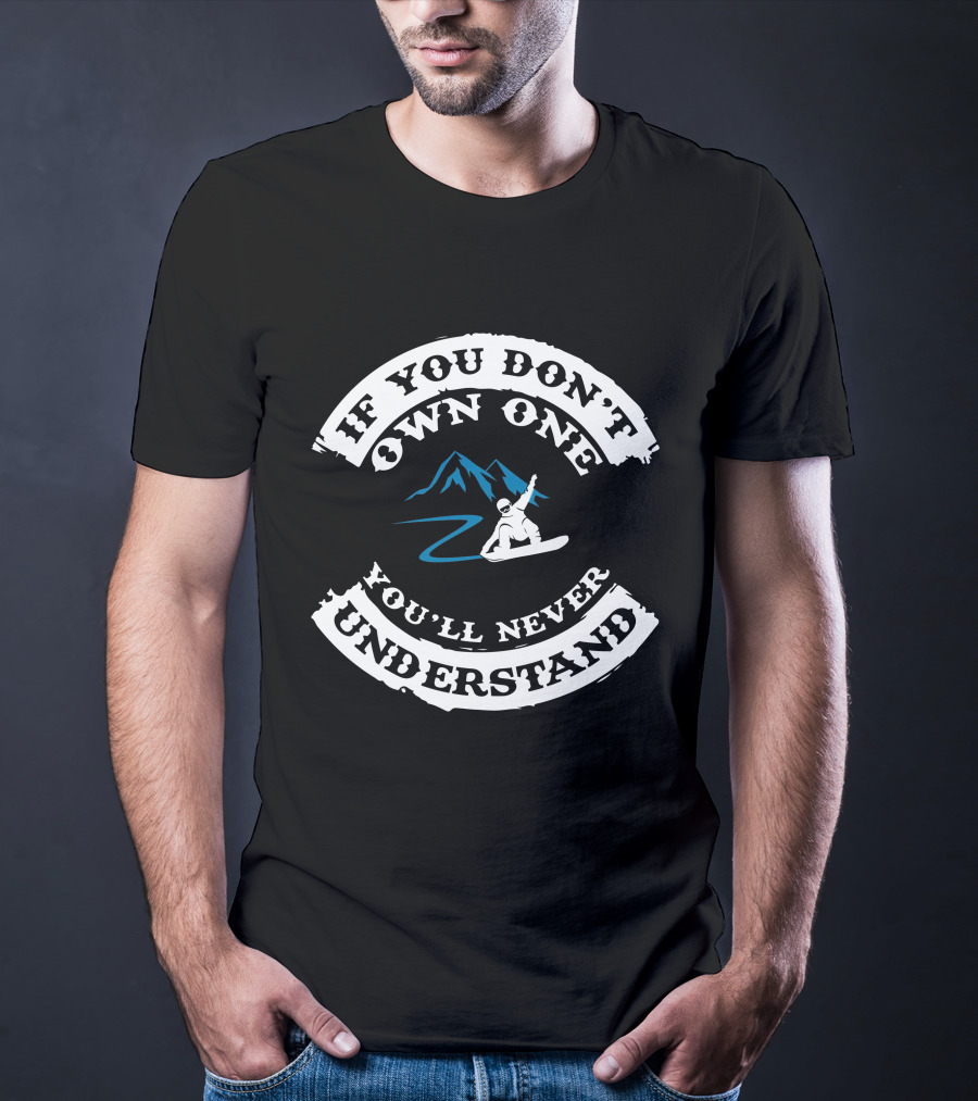 If You Don't Own One You'll Never Understand Snowboarding Mountain Rider T-Shirt