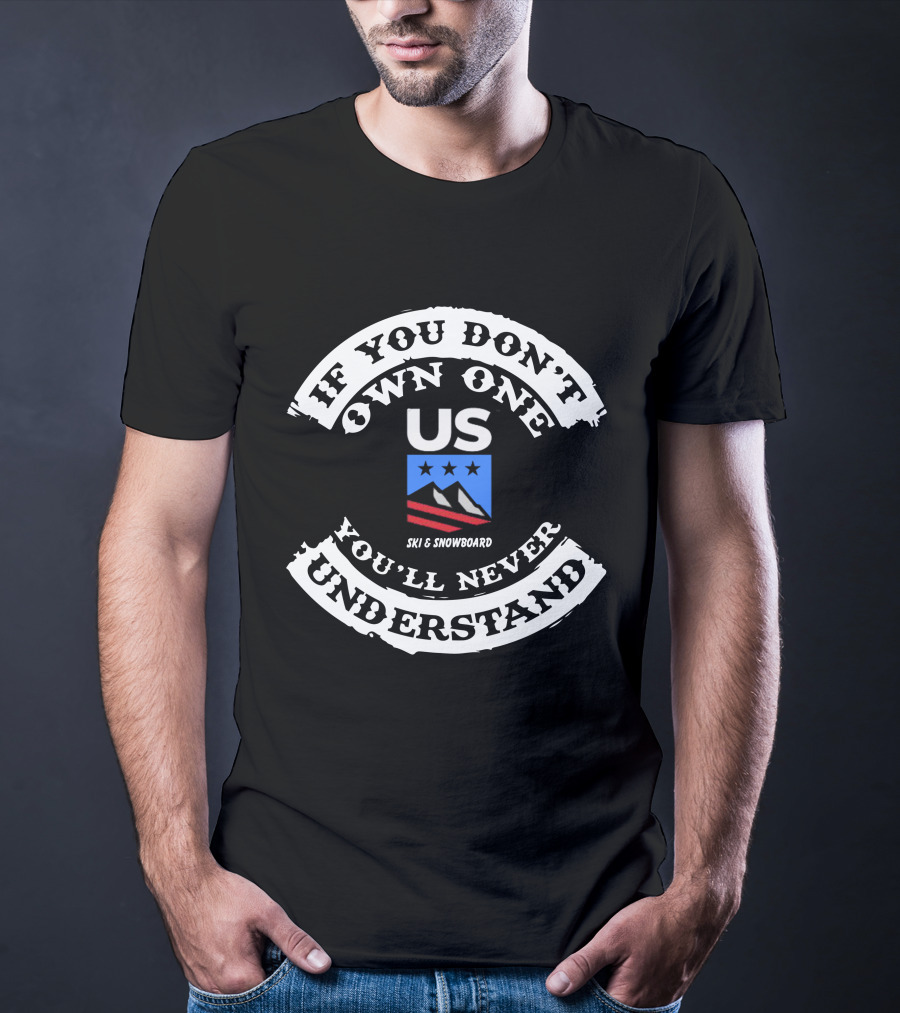 If You Don't Own One You'll Never Understand US Ski And Snowboard T-Shirt