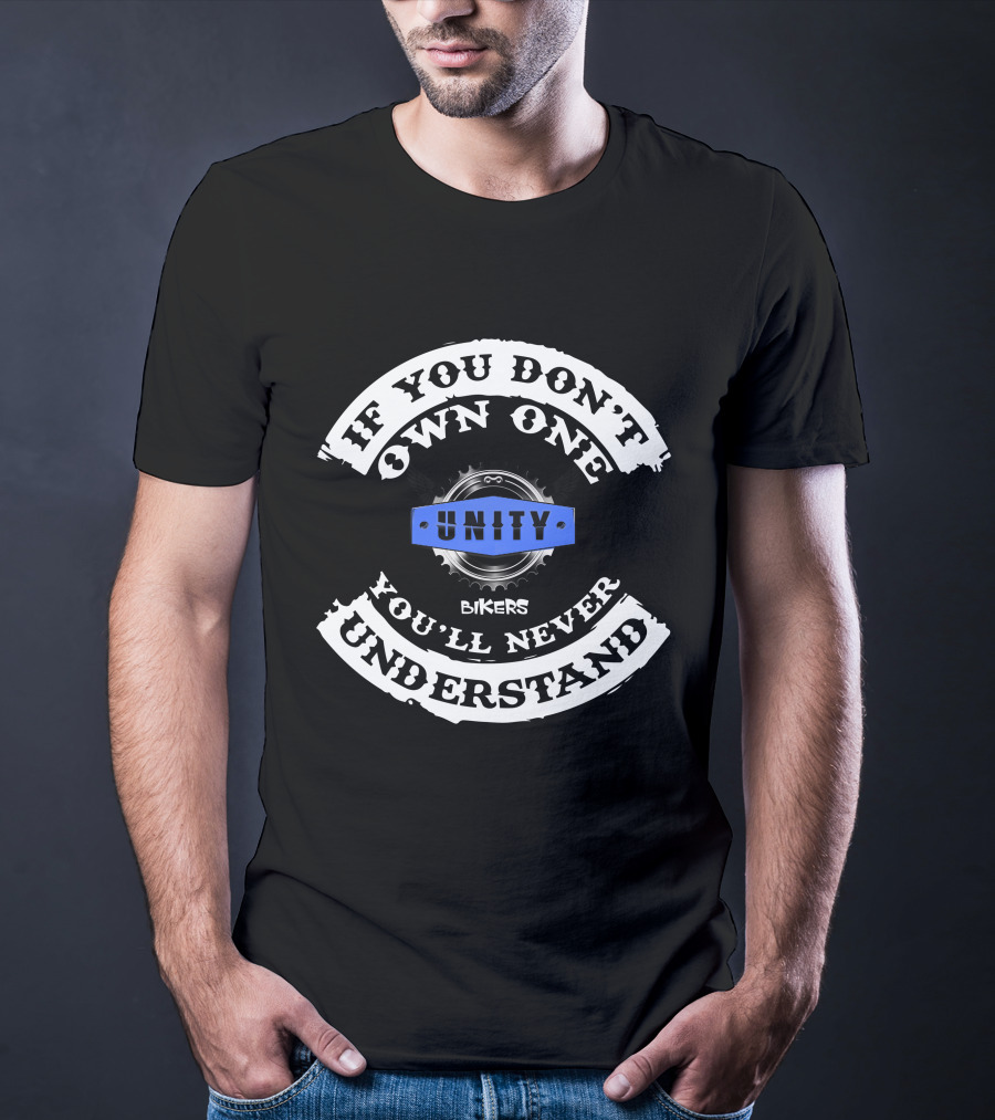 BIKERS UNITY IF YOU DON'T OWN ONE YOU'LL NEVER UNDERSTAND T-Shirt