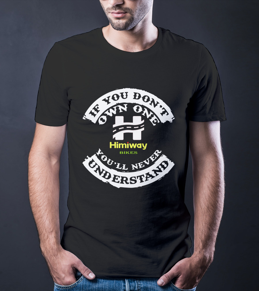 If You Don't Own One You'll Never Understand Himiway Bikes T-Shirt