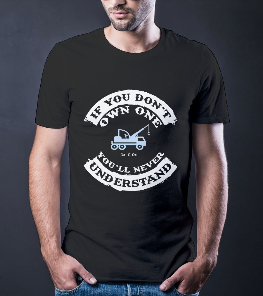 IF YOU DON'T OWN ONE YOU'LL NEVER UNDERSTAND HEAVY CRANES T-Shirt