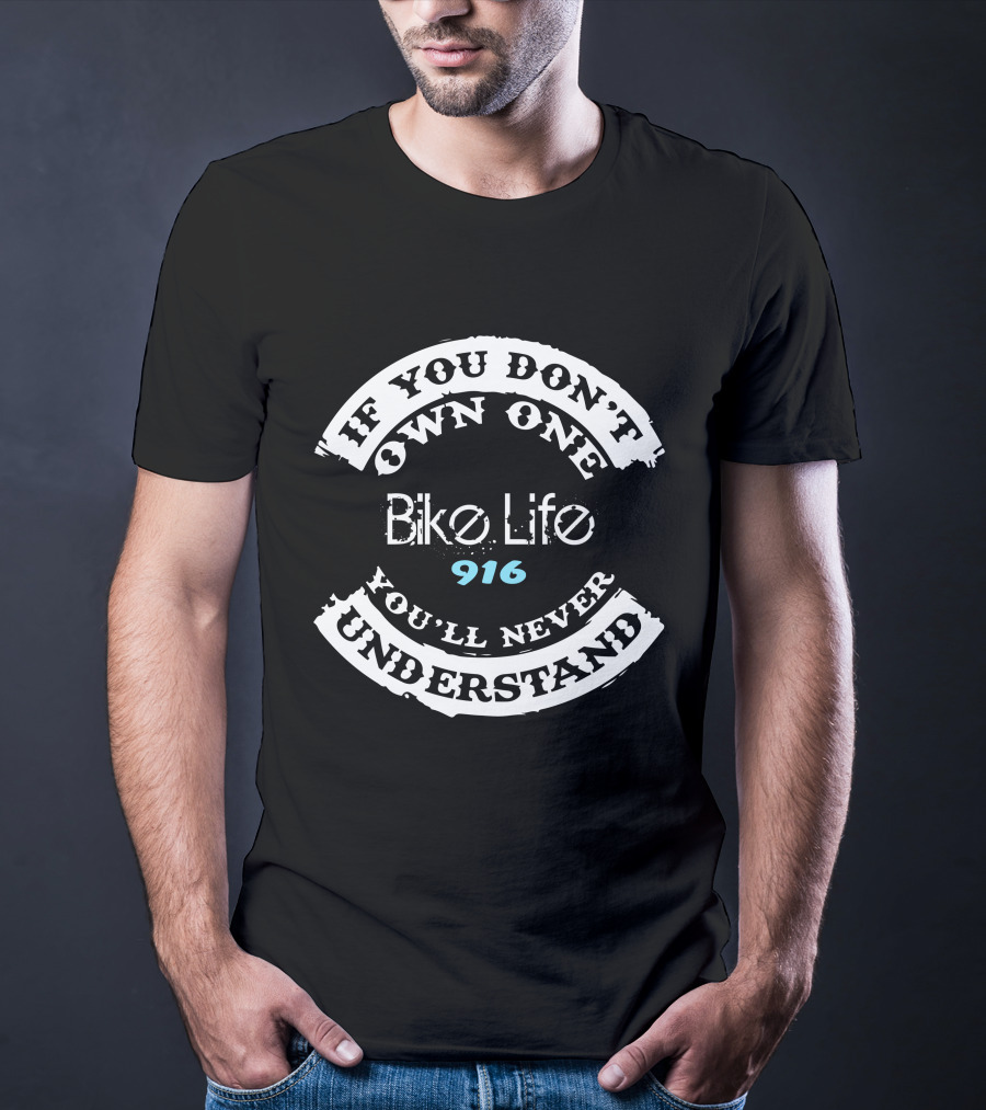 If You Don't Own One Bike Life 916 You'll Never Understand T-Shirt
