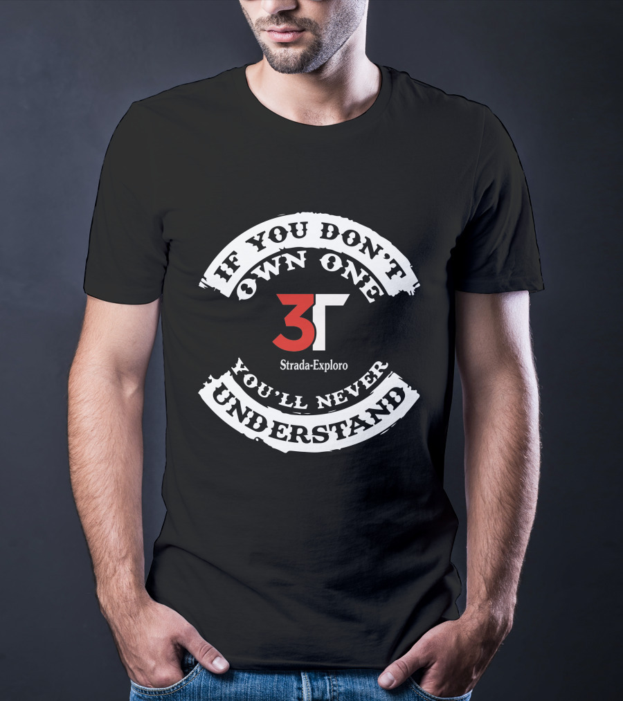 3T Strada Exploro If You Don't Own One You'll Never Understand T-Shirt