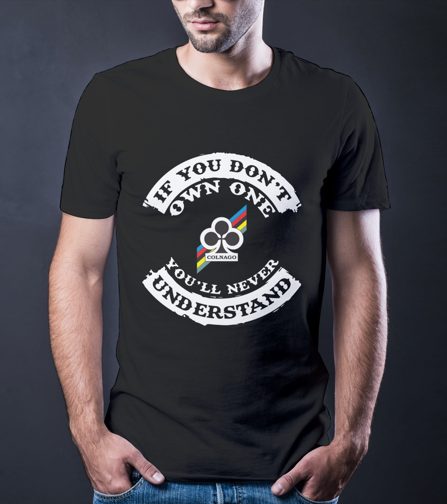 If You Don't Own One You'll Never Understand Colnago T-Shirt