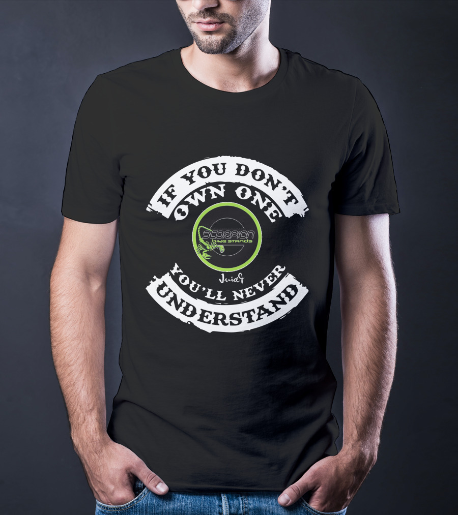 If You Don't Own One You'll Never Understand Scorpion Bike Stands Juiced T-Shirt