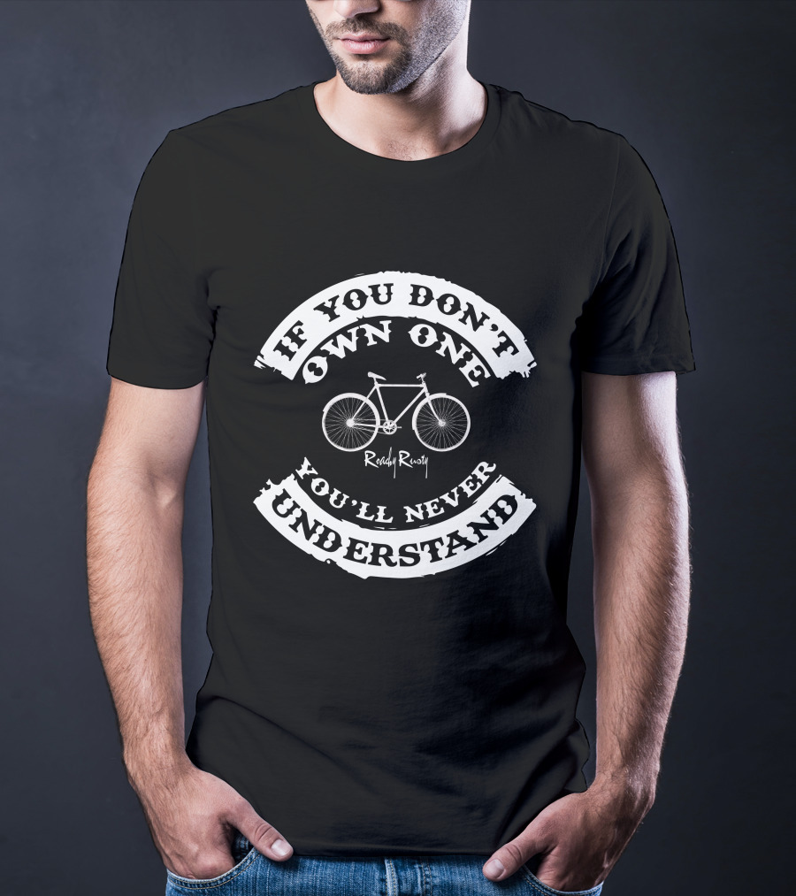 If You Don't Own One You'll Never Understand Roachy Rusty Bicycle T-Shirt