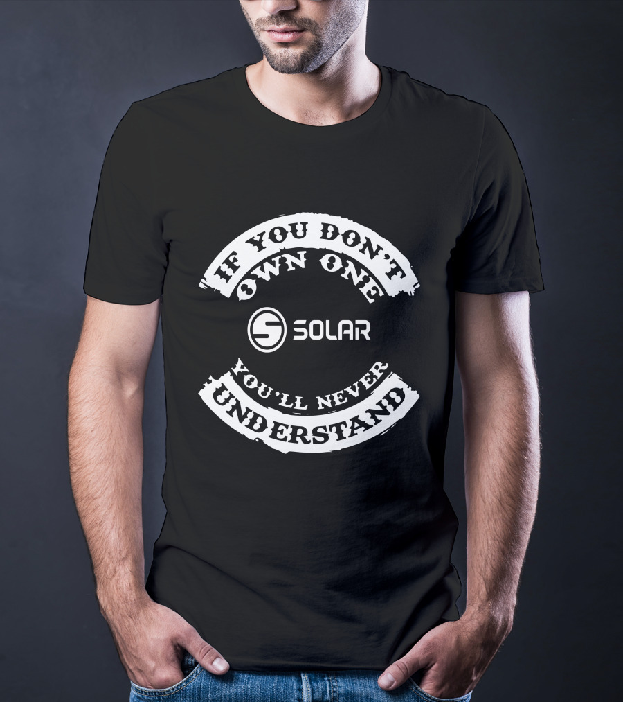 If You Don't Own One Solar You'll Never Understand T-Shirt