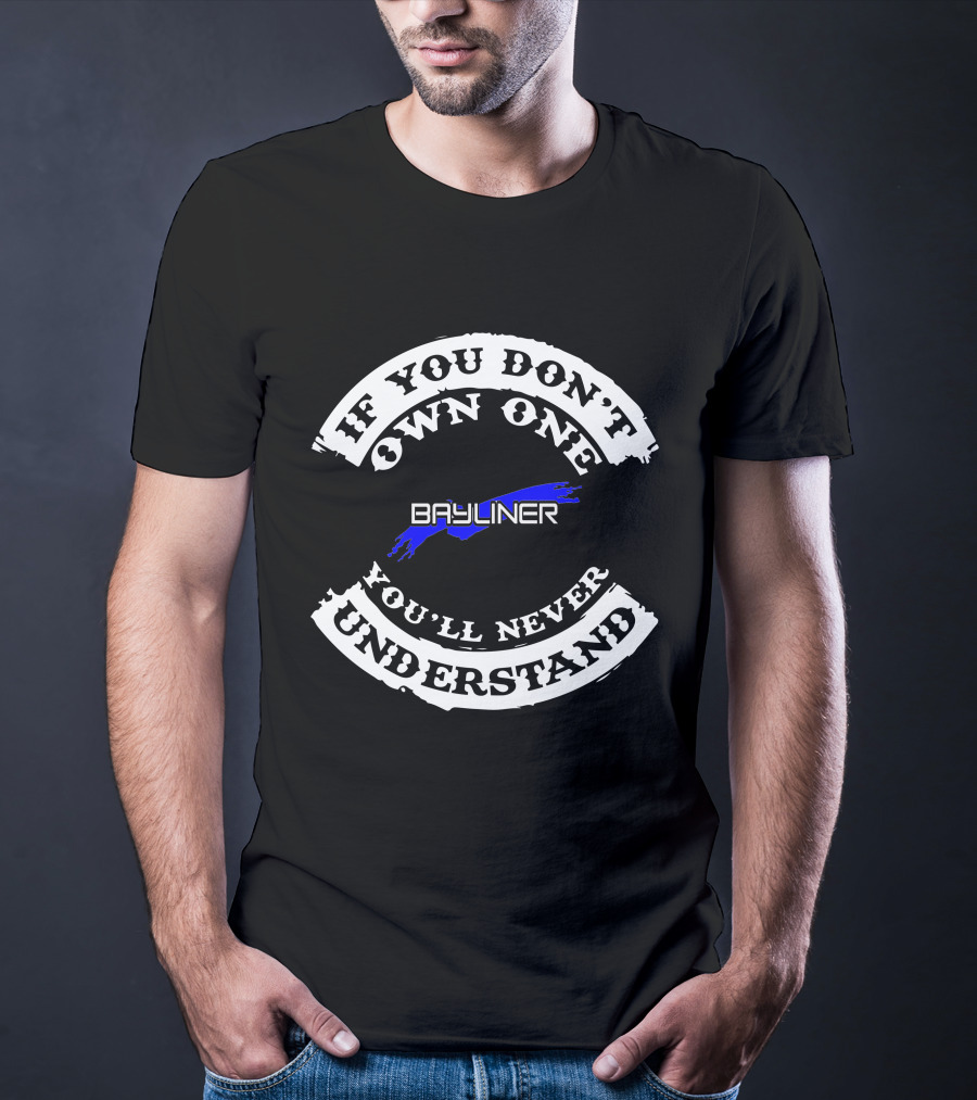 If You Don't Own One You'll Never Understand Bayliner T-Shirt