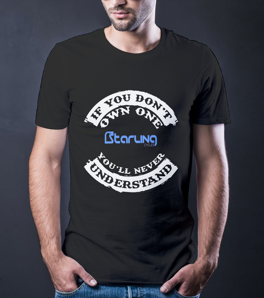 If You Don't Own One You'll Never Understand Starling Cycles T-Shirt