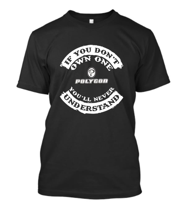 If You Don't Own One You'll Never Understand Polygon MTB T-Shirt