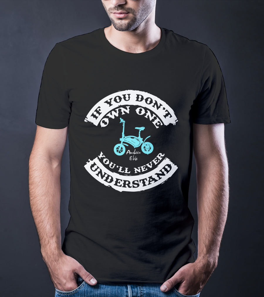 If You Don't Own One You'll Never Understand Ancheer E Bike T-Shirt