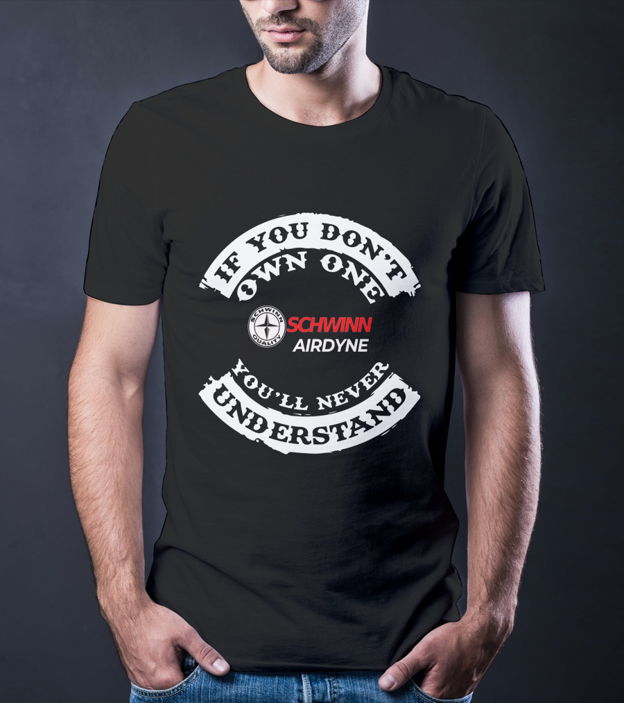 If You Don't Own One You'll Never Understand Schwinn Airdyne T-Shirt