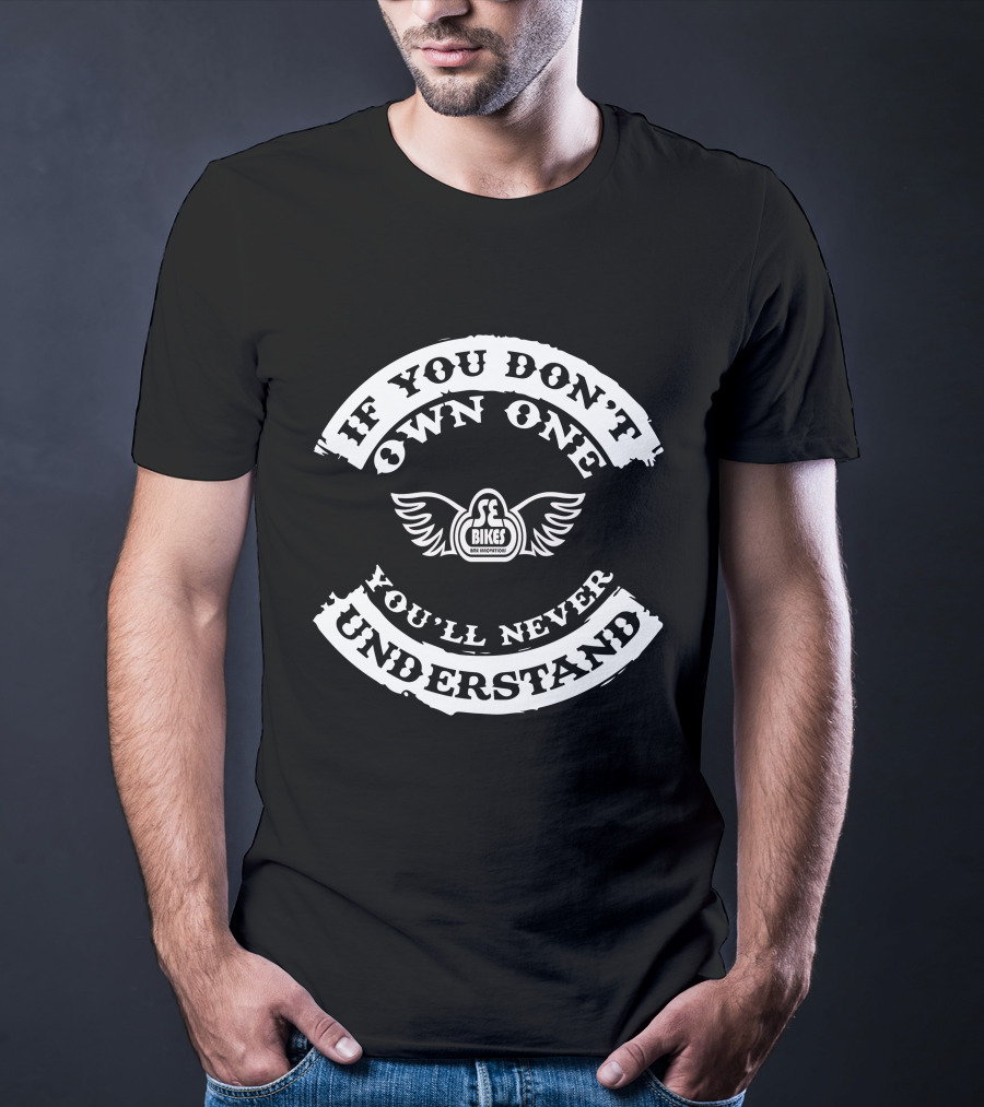 If You Don't Own One You'll Never Understand SE Bikes Cruiser T-Shirt