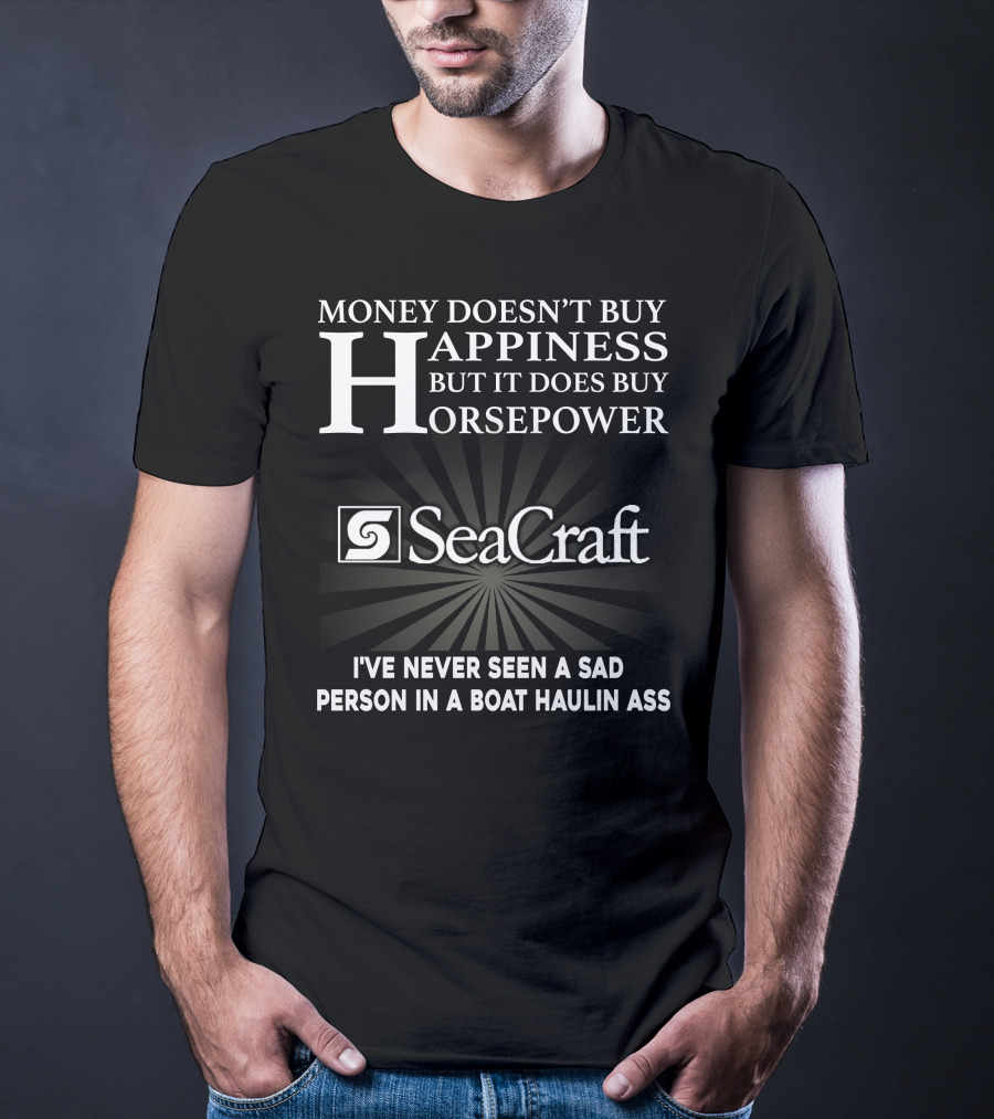 SeaCraft Money Doesn’t Buy Happiness But It Does Buy Horsepower I've Never Seen A Sad Person In A Boat Haulin Ass T-Shirt