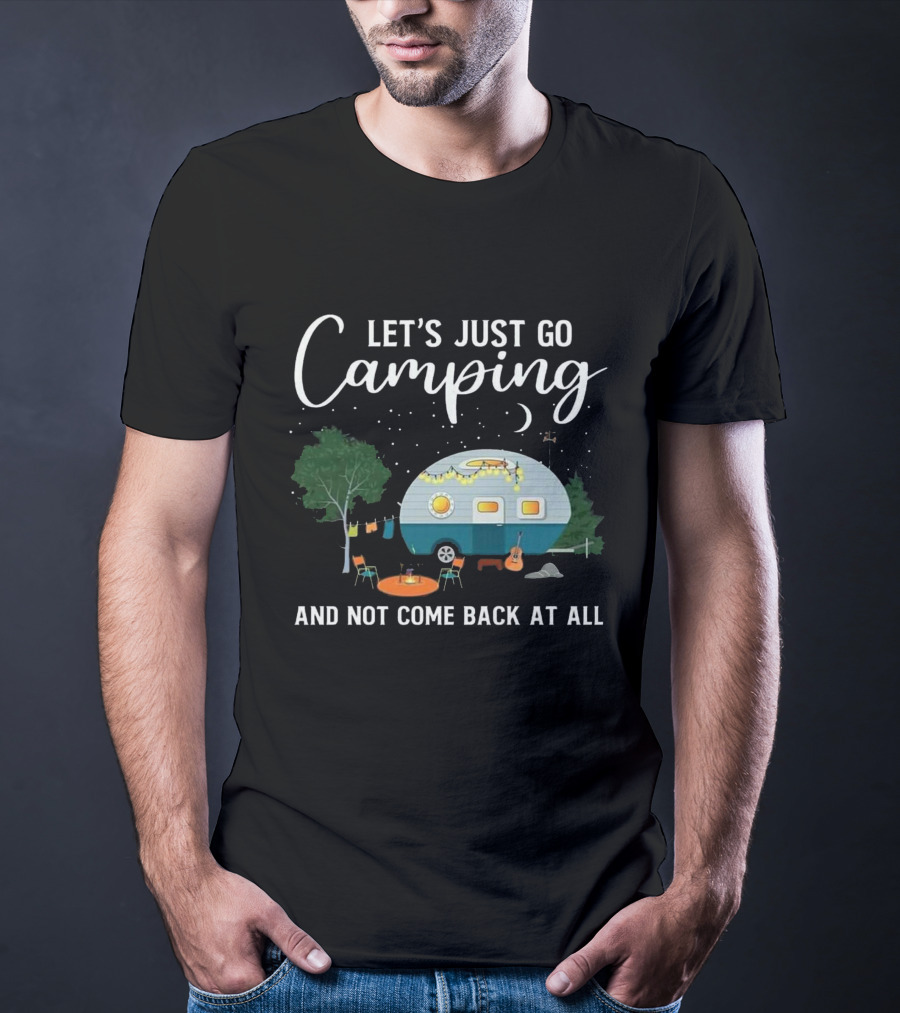 Let's Just Go Camping And Not Come Back At All Heartland RV T-Shirt