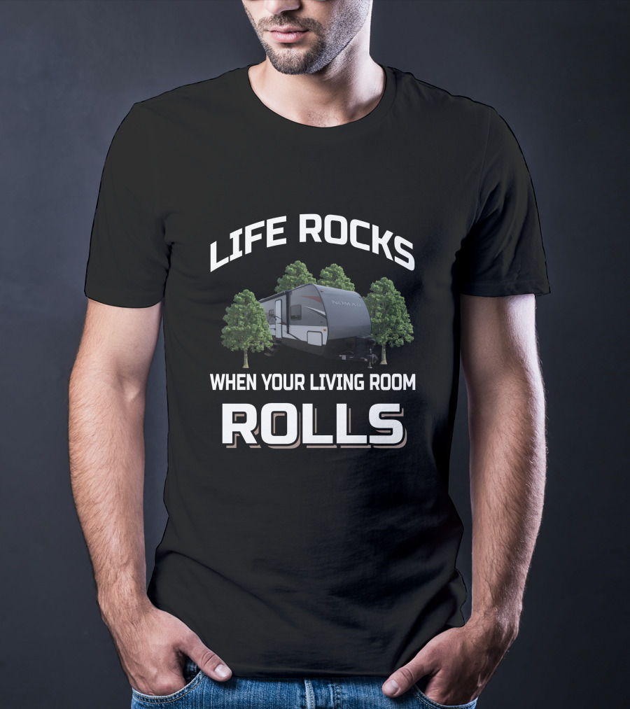 LIFE ROCKS WHEN YOUR LIVING ROOM ROLLS NOMAD RV T-Shirt