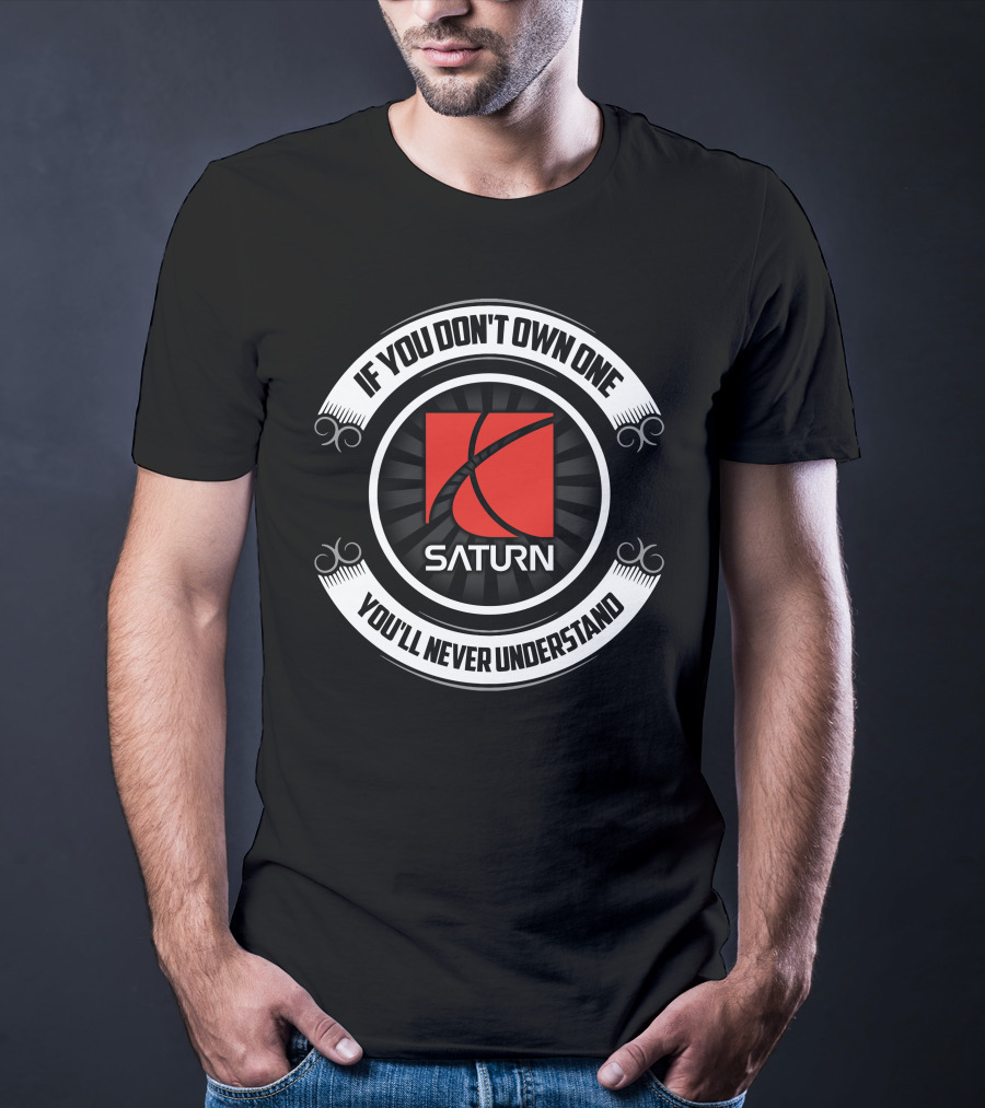 If You Don't Own One Saturn You'll Never Understand T-Shirt