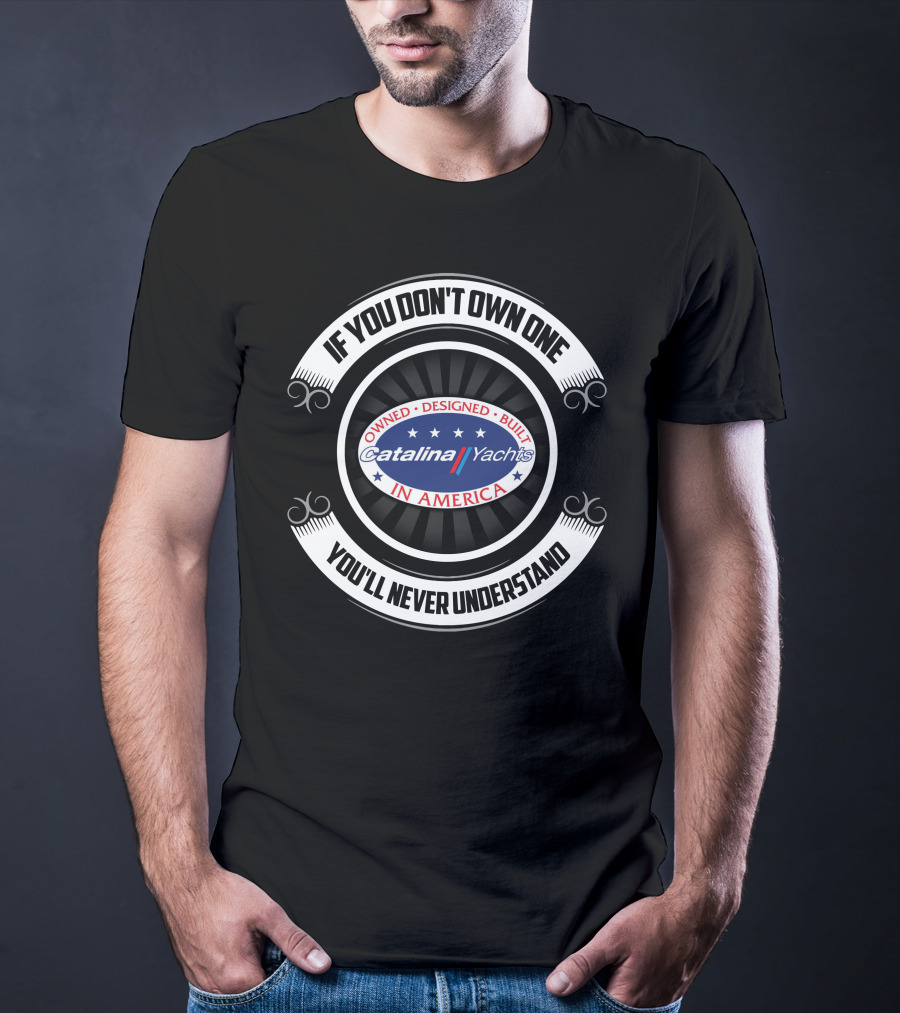 If You Don't Own One You'll Never Understand Catalina Yachts America T-Shirt