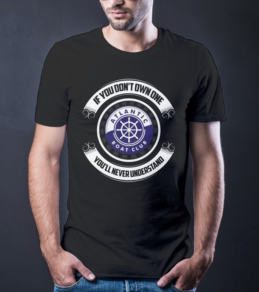 If You Don't Own One You'll Never Understand Atlantic Boat Club T-Shirt