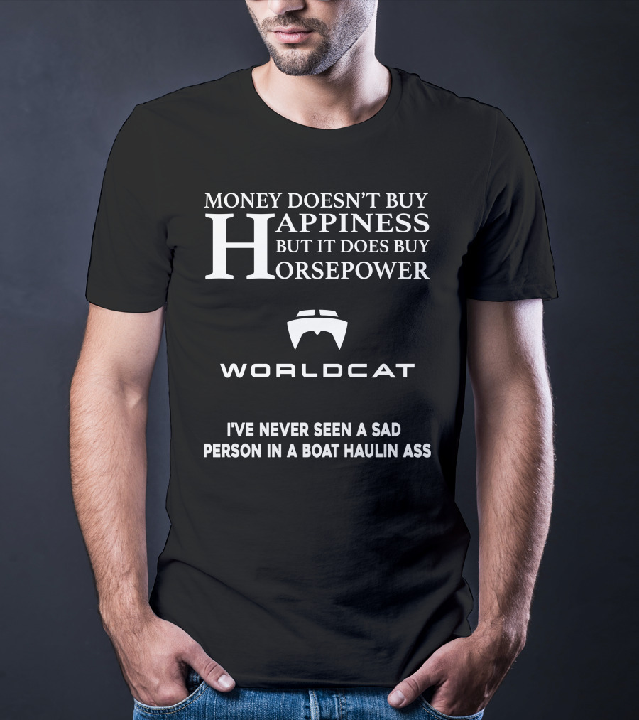 Money Doesn't Buy Happiness But It Does Buy Horsepower World Cat I've Never Seen A Sad Person In A Boat Haulin Ass T-Shirt