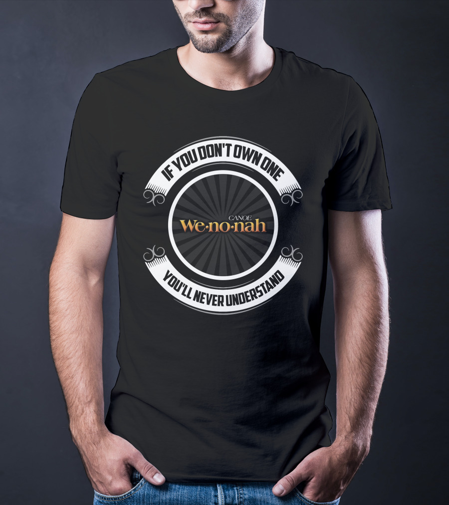 If You Don't Own One You'll Never Understand Canoe Wenonah T-Shirt