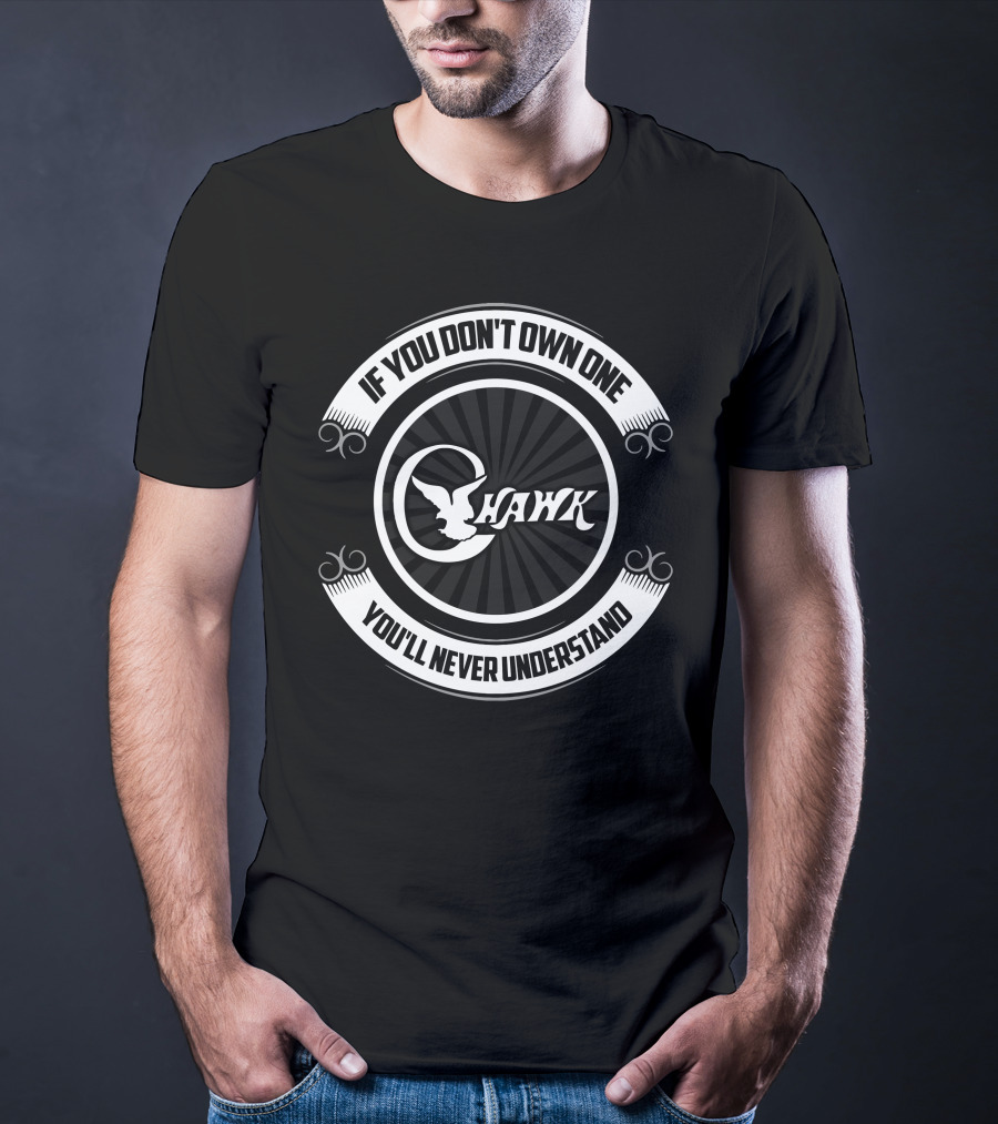C-Hawk If You Don't Own One You'll Never Understand T-Shirt