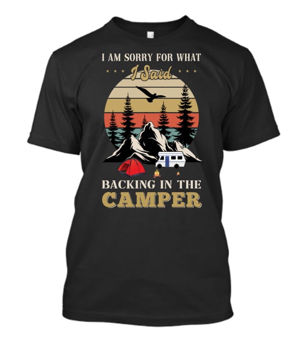 I Am Sorry For What I Said Backing In The Camper Camping Scene T-Shirt