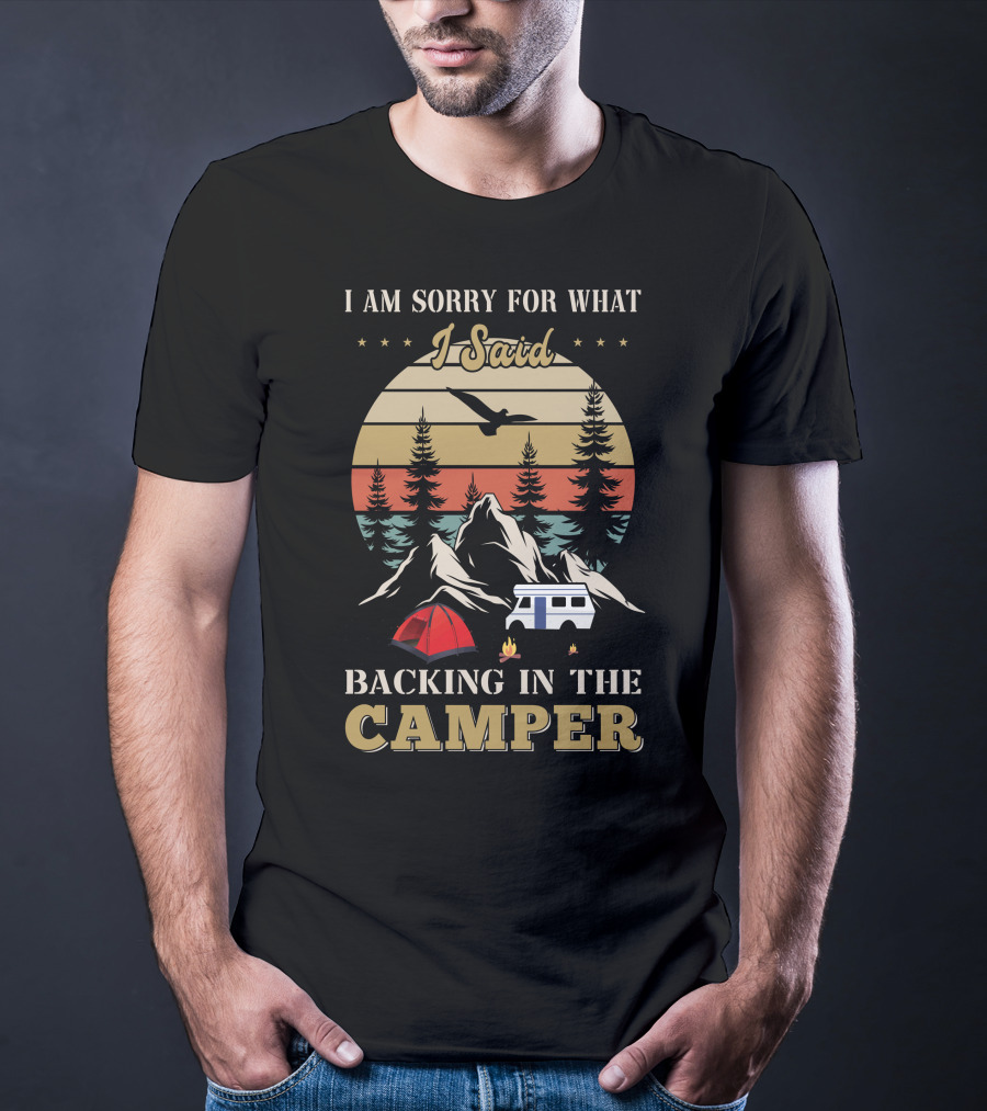 I Am Sorry For What I Said Backing In The Camper Camping Scene T-Shirt