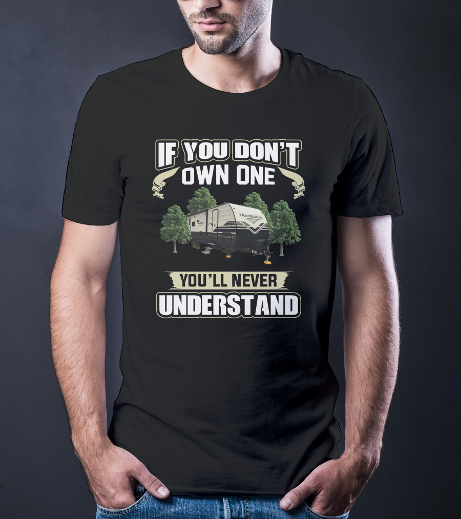 If You Don't Own One You'll Never Understand Grand Designs Transcend XPlor 265BH T-Shirt