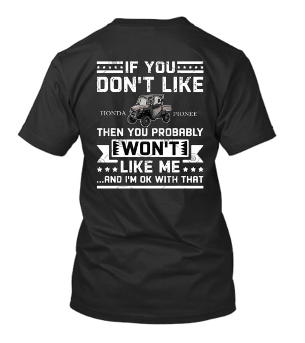 If You Don't Like Honda Pioneer Then You Probably Won't Like Me.And I'm OK With That T-Shirt