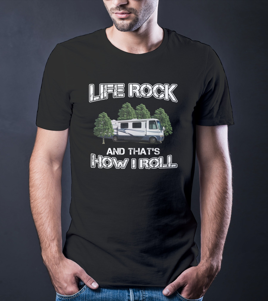 LIFE ROCK AND THAT'S HOW I ROLL Newmar Kountry RV T-Shirt