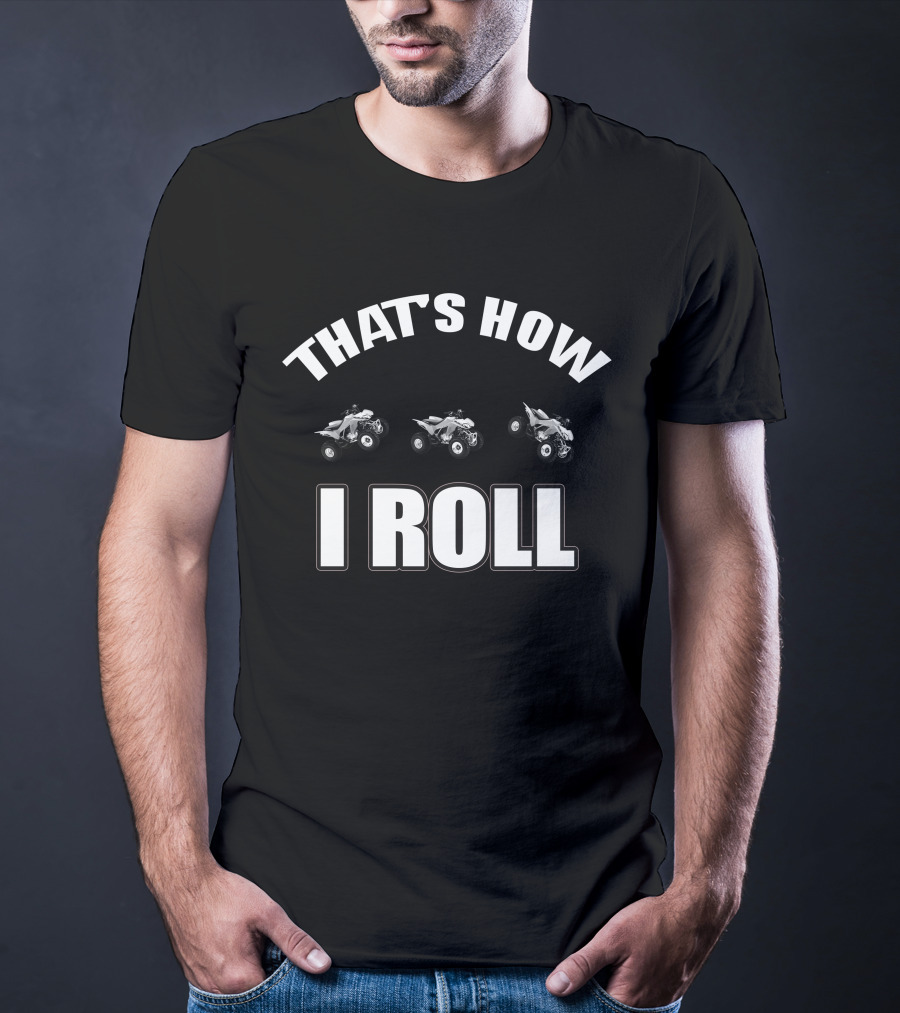THAT'S HOW I ROLL ATV QUAD BIKE T-Shirt