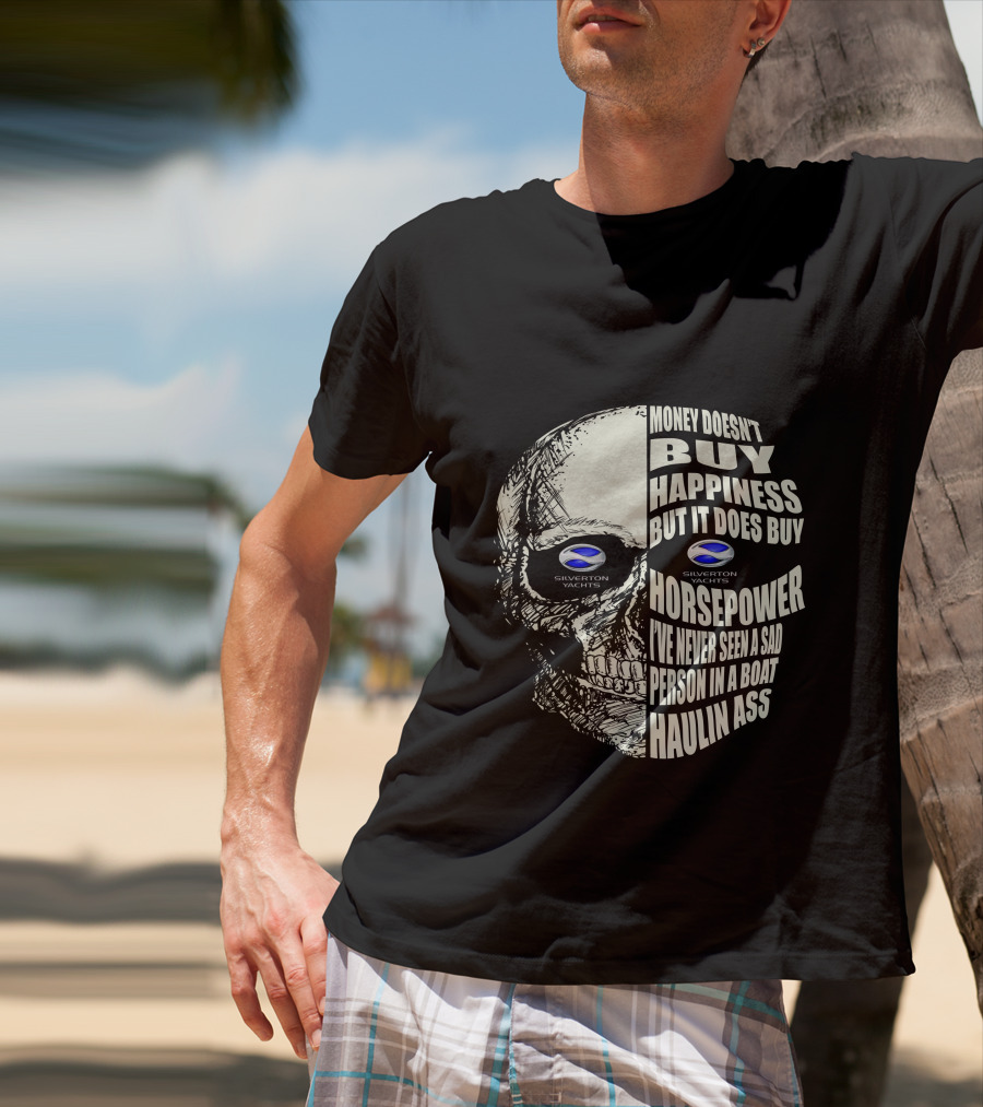 SILVERTON YACHTS MONEY DOESN’T BUY HAPPINESS BUT IT DOES BUY HORSEPOWER I’VE NEVER SEEN A SAD PERSON IN A BOAT HAULIN ASS T-Shirt