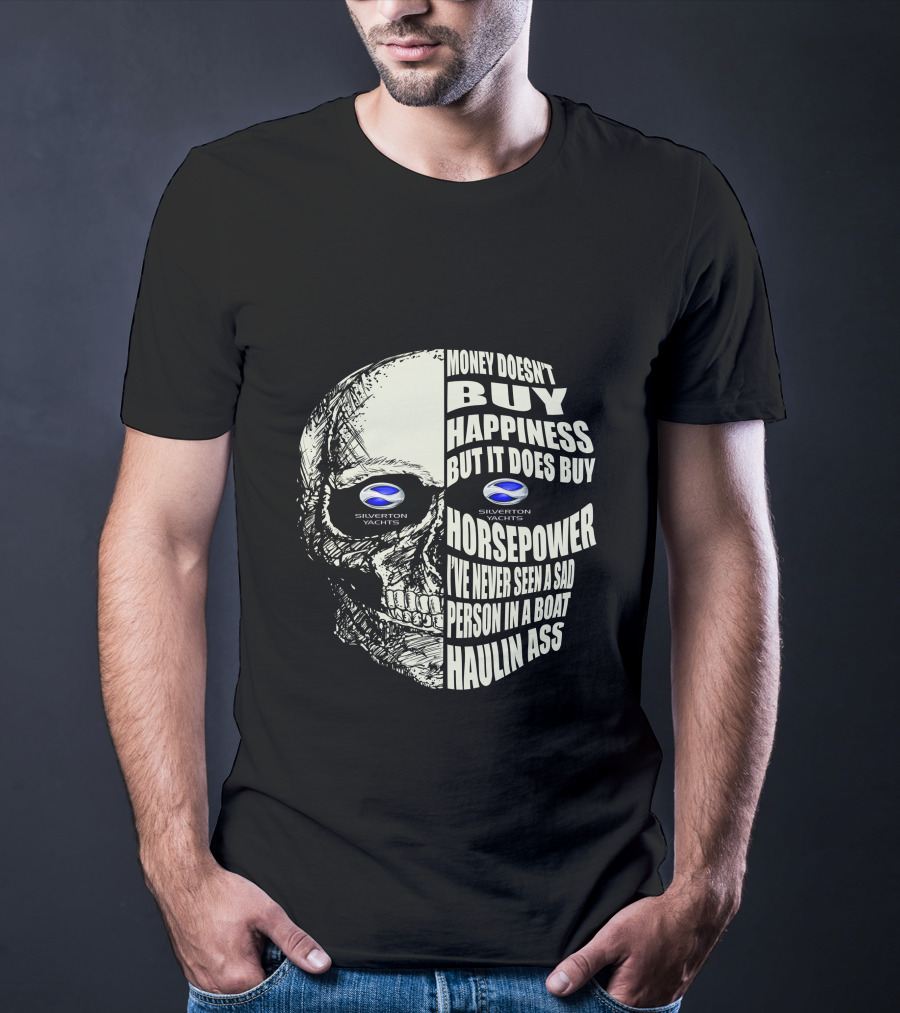 SILVERTON YACHTS MONEY DOESN’T BUY HAPPINESS BUT IT DOES BUY HORSEPOWER I’VE NEVER SEEN A SAD PERSON IN A BOAT HAULIN ASS T-Shirt