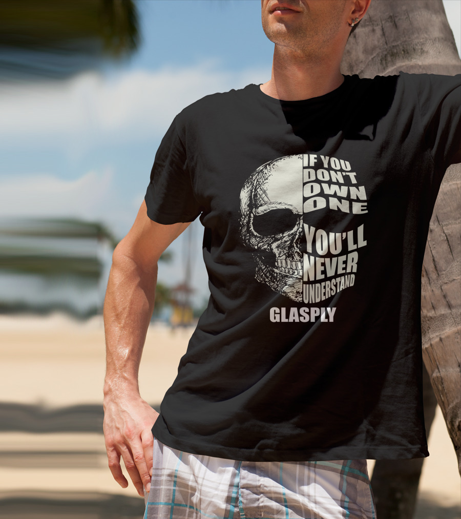 If You Don't Own One You'll Never Understand Glasply T-Shirt