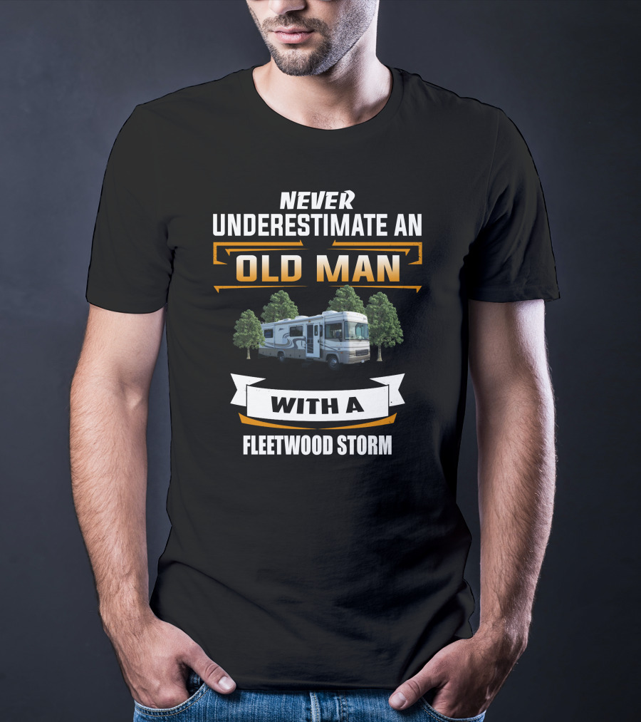 NEVER UNDERESTIMATE AN OLD MAN WITH A FLEETWOOD STORM T-Shirt