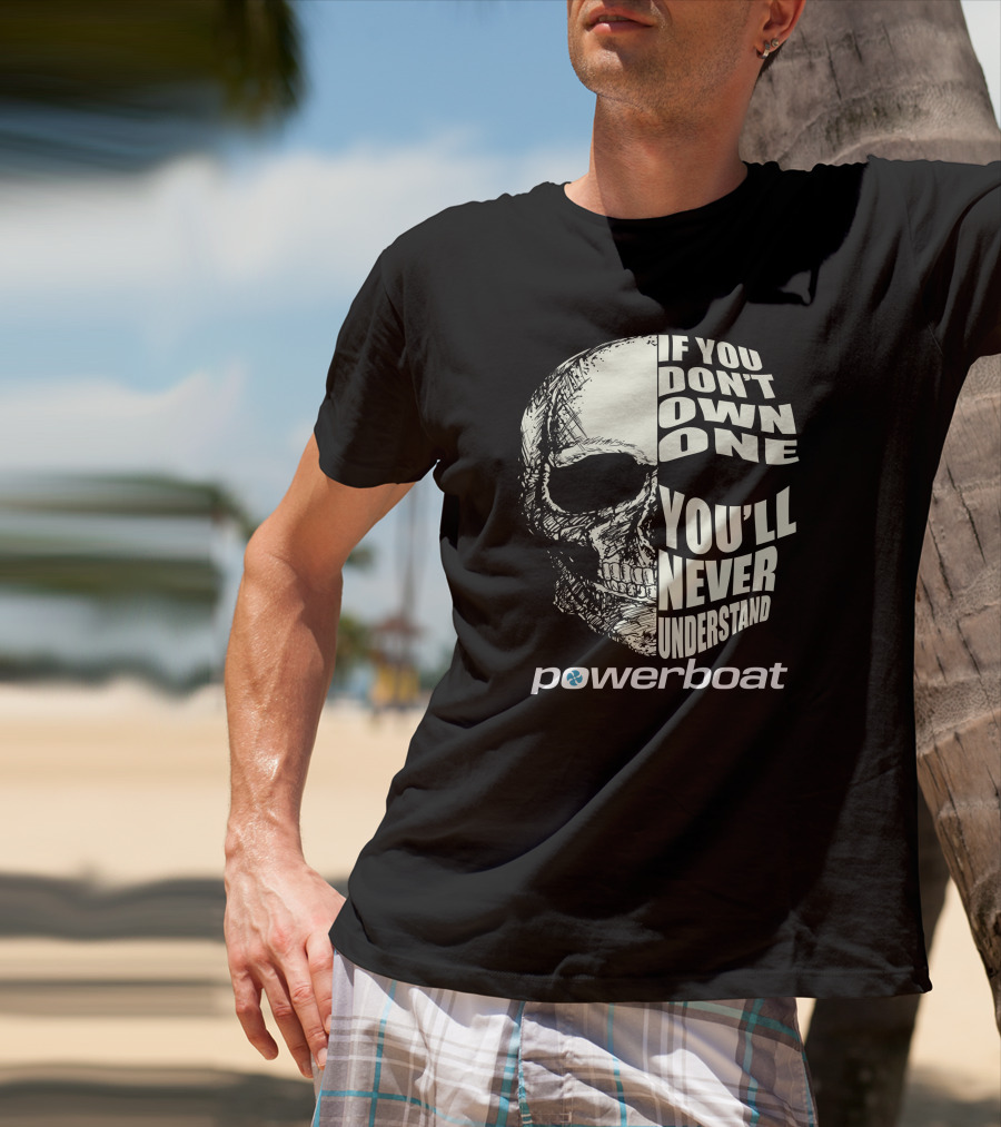 If You Don't Own One You'll Never Understand Powerboat T-Shirt