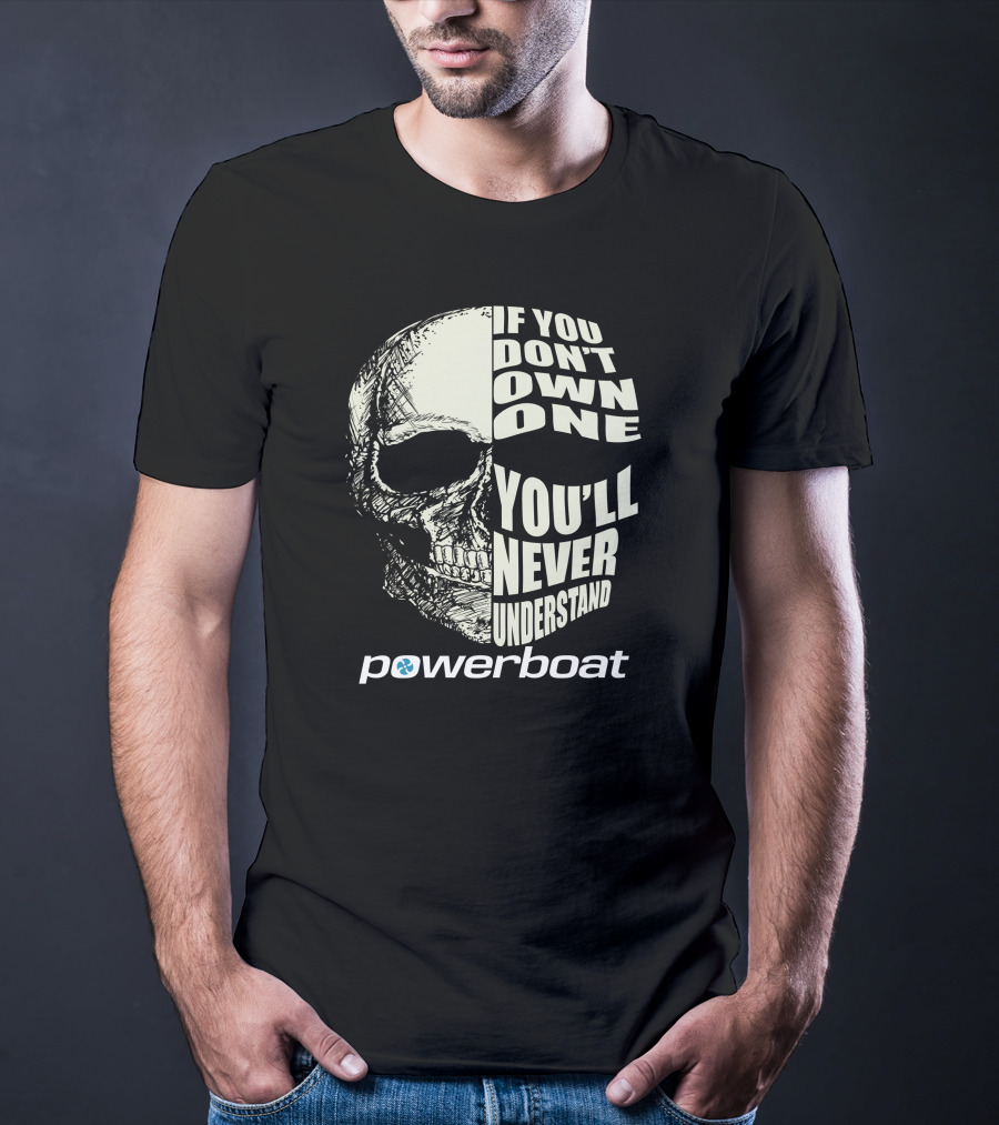 If You Don't Own One You'll Never Understand Powerboat T-Shirt