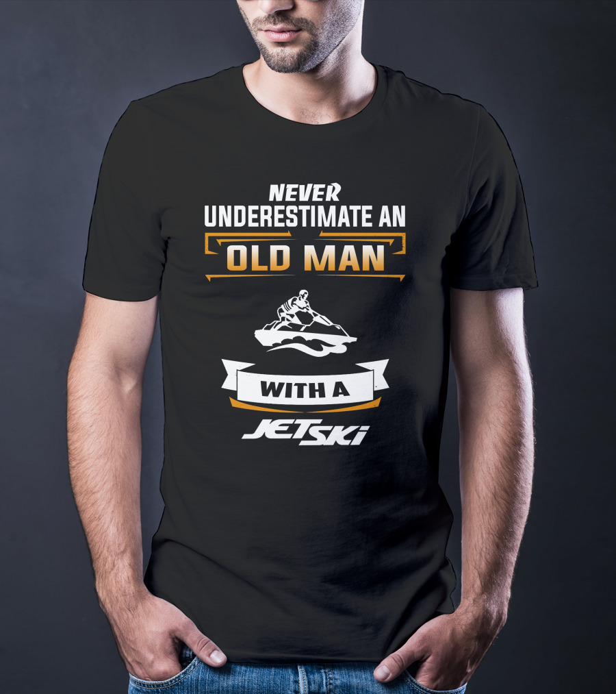 NEVER UNDERESTIMATE AN OLD MAN WITH A JETSKI T-Shirt