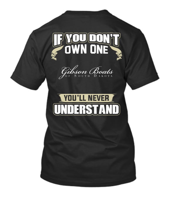 If You Don't Own One Gibson Boats Of South Dakota You'll Never Understand T-Shirt