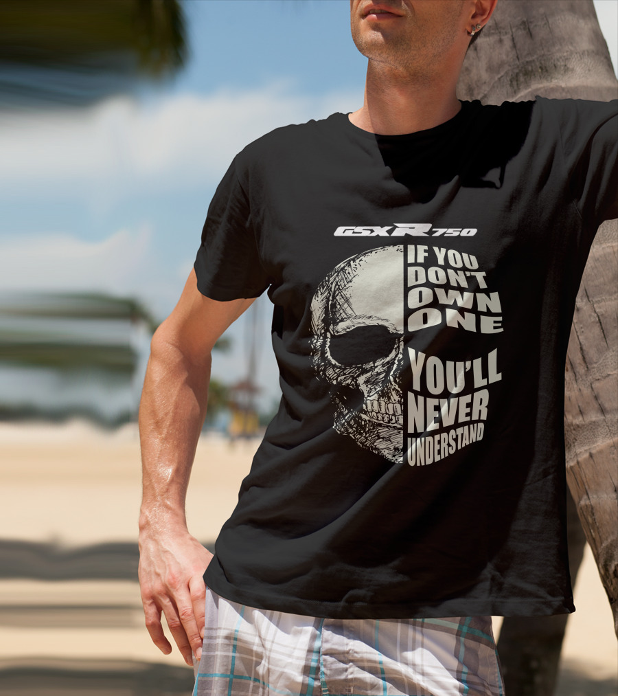 GSX R750 If You Don't Own One You'll Never Understand Skull T-Shirt