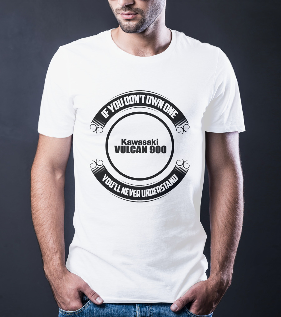 If You Don't Own One Kawasaki Vulcan 900 You'll Never Understand T-Shirt