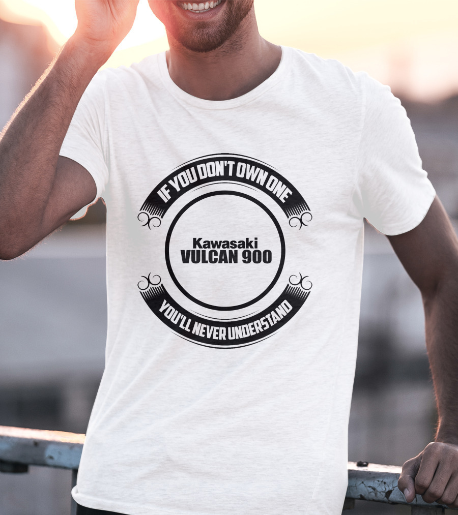 If You Don't Own One Kawasaki Vulcan 900 You'll Never Understand T-Shirt