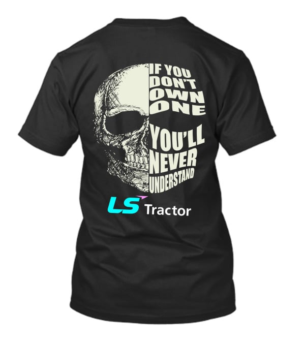 If You Don't Own One You'll Never Understand LS Tractor T-Shirt
