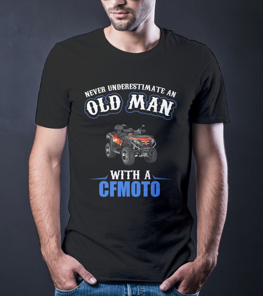 NEVER UNDERESTIMATE AN OLD MAN WITH A CFMOTO T-Shirt