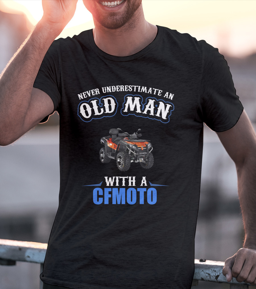 NEVER UNDERESTIMATE AN OLD MAN WITH A CFMOTO T-Shirt