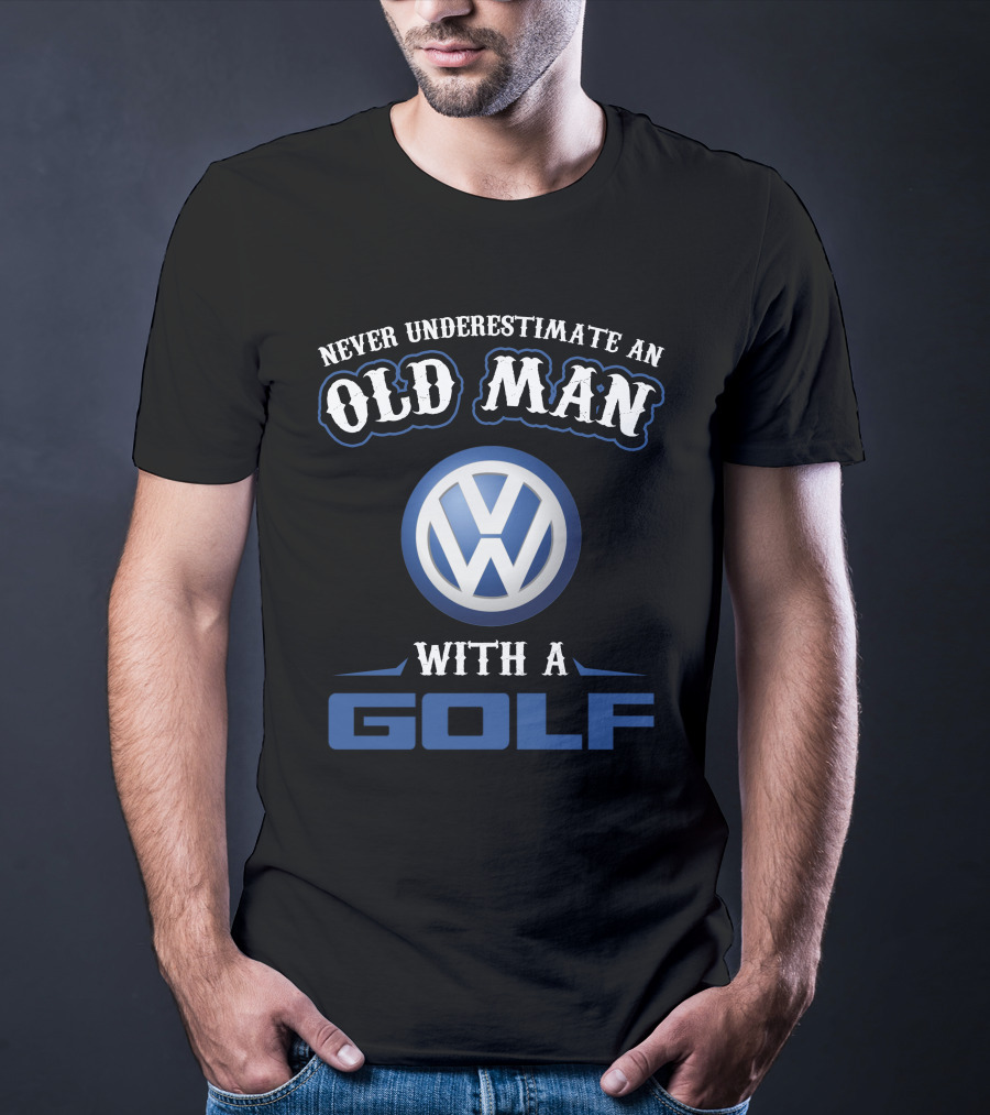 Never Underestimate An Old Man With A Volkswagen Golf T-Shirt