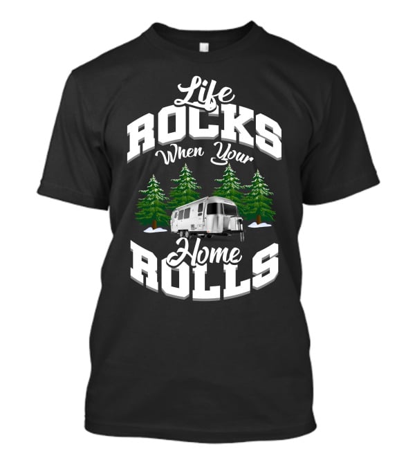 Life Rocks When Your Home Rolls Airstream Canada Adventures T-Shirt